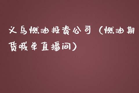 义乌燃油投资公司（燃油期货喊单直播间）