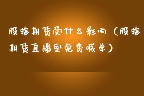 股指期货受什么影响（股指期货直播室免费喊单）