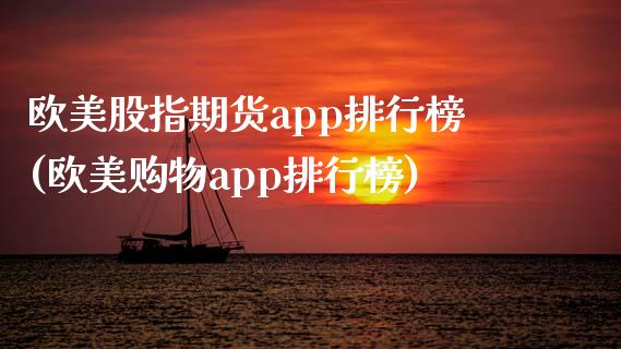 欧美股指期货app排行榜(欧美购物app排行榜)