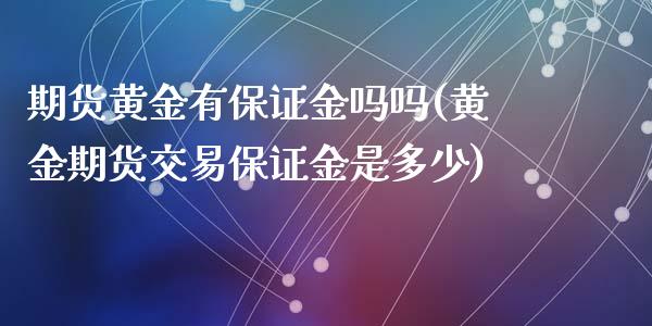 期货黄金有保证金吗吗(黄金期货交易保证金是多少)