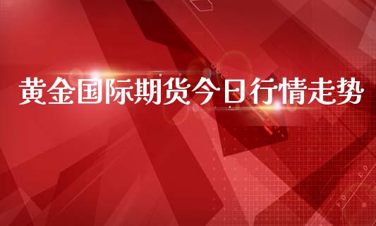 黄金国际期货今日行情走势