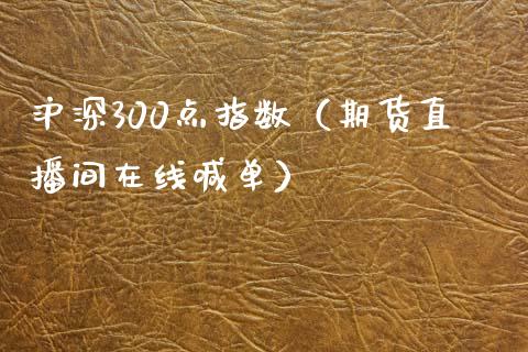 沪深300点指数（期货直播间在线喊单）