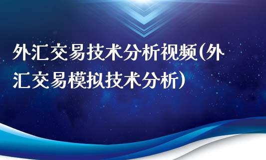 外汇交易技术分析视频(外汇交易模拟技术分析)