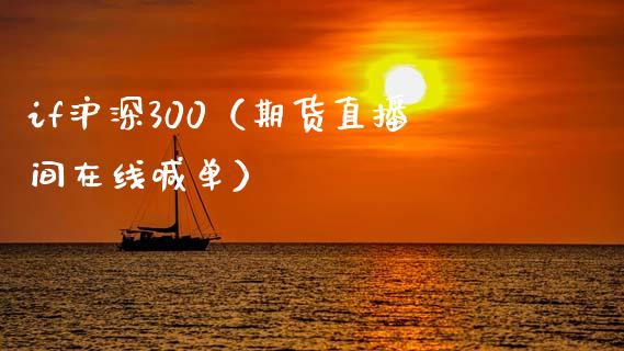 if沪深300（期货直播间在线喊单）