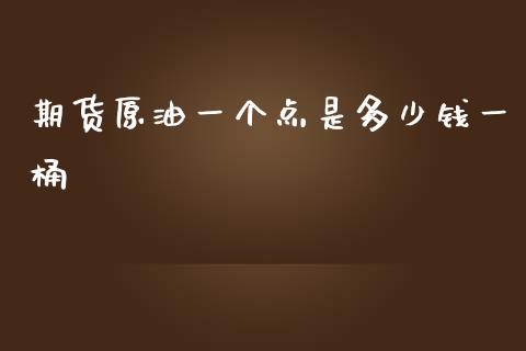 期货原油一个点是多少钱一桶