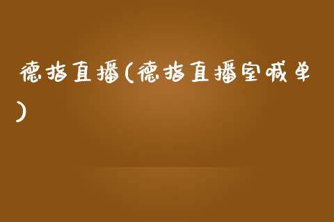 德指直播(德指直播室喊单)