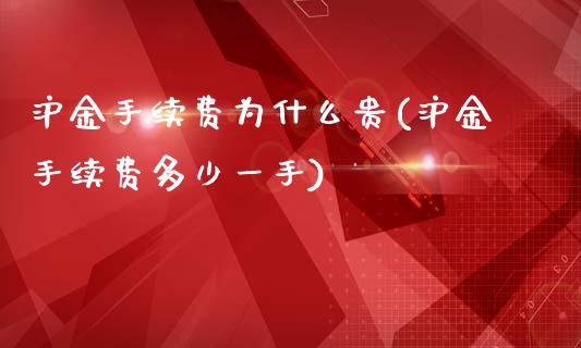 沪金手续费为什么贵(沪金手续费多少一手)