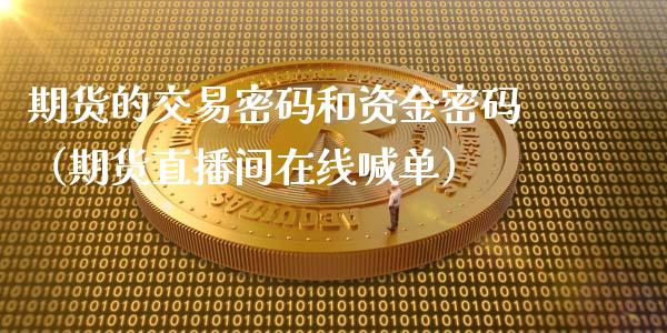 期货的交易密码和资金密码（期货直播间在线喊单）