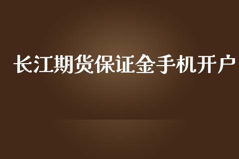 长江期货保证金手机开户